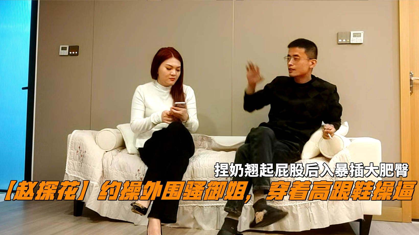 赵探花约操外围骚御姐穿着高跟鞋操逼捏奶翘起屁股后入暴插大肥臀