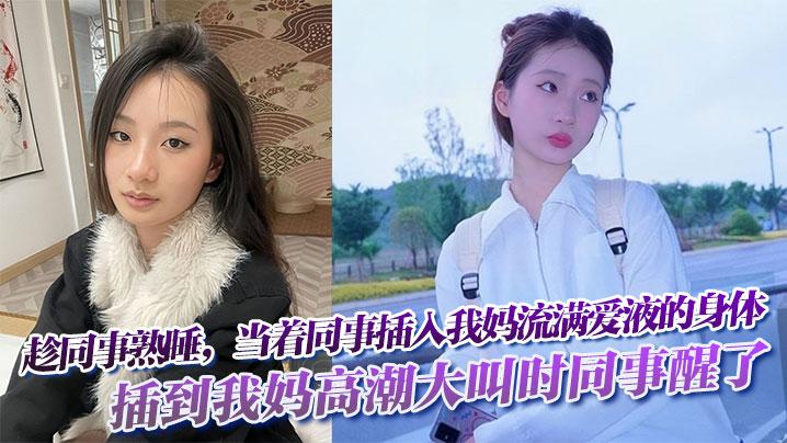 趁同事熟睡当着同事插入我妈流满爱液的身体插到我妈高潮大叫时同事醒了