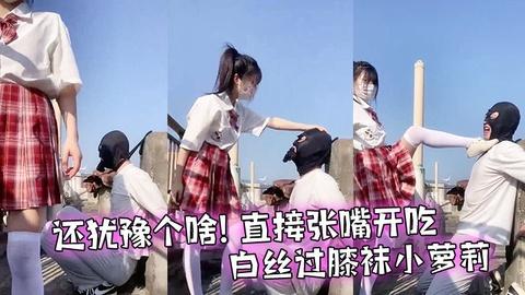 还犹豫个啥直接张嘴开吃小萝莉把她的白丝脚塞你嘴里