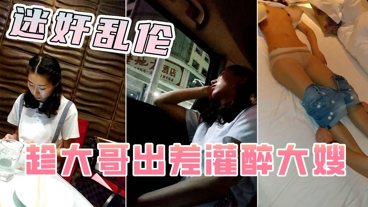 迷奸大嫂趁大哥出差请嫂子吃饭超哥灌醉后强行发生性关系事后装作若无其事