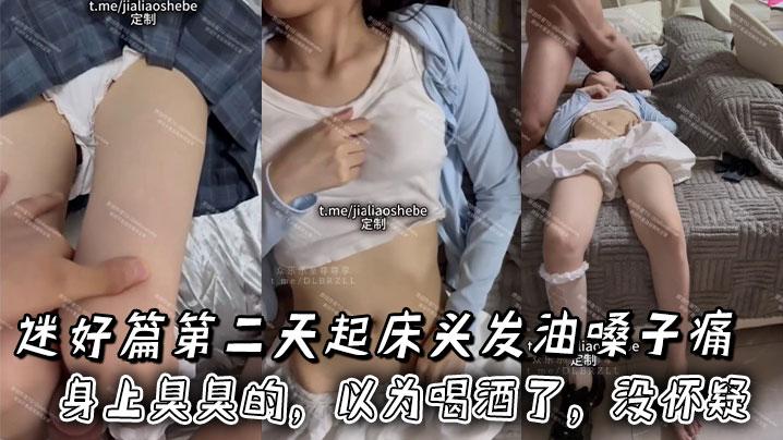 迷好篇第二天起床头发油嗓子痛身上臭臭的以为喝酒了没怀疑