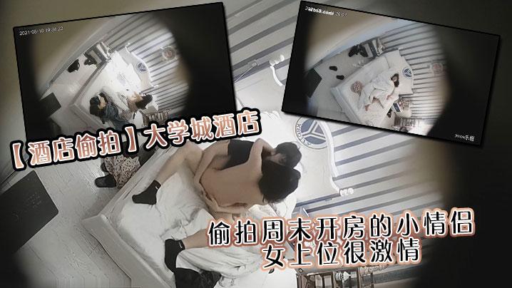 酒店偷拍大学城酒店偷拍周末开房的小情侣女上位很激情