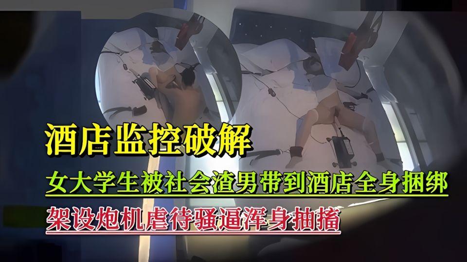 酒店监控女大学生被社会渣男带到酒店全身捆绑虐逼浑身抽搐