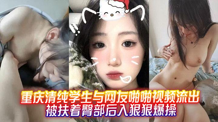 重庆清纯学生与网友啪啪视频流出被扶着臀部后入狠狠爆操