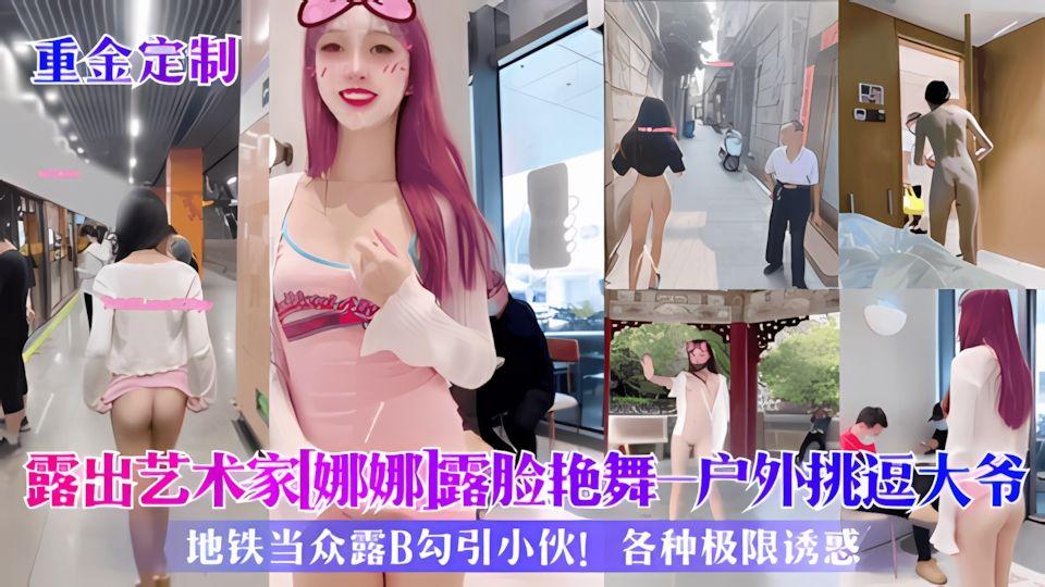 重金定制露出艺术家《娜娜》露脸艳舞-户外挑逗大爷-地铁当众露B勾引小伙各种极限诱惑香艳裸舞
