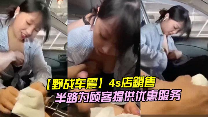 野战车震4s店銷售看到有购买意向的异性就会以试乘试驾为由半路为顾客提供优惠服务