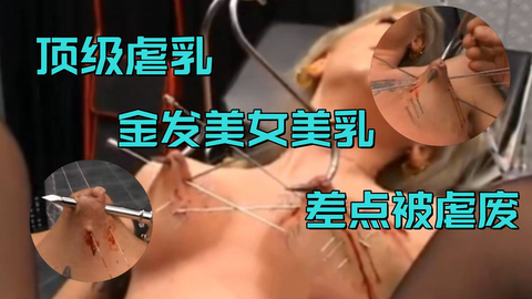 顶级虐乳发美美乳差点被虐废建议空腹观看