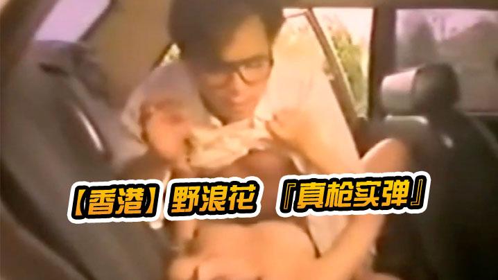 香港野浪花真枪实弹