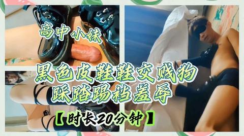 高中小妹黑色皮鞋鞋交贱狗踩踏踢档羞辱