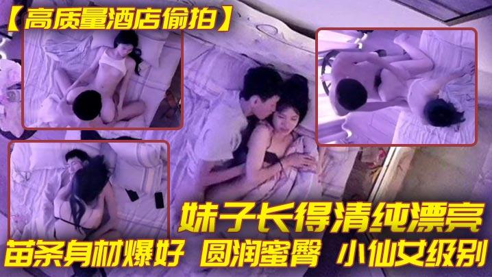 高质量酒店偷拍妹子长得清纯漂亮苗条身材爆好圆润蜜臀小仙女级别_温柔腼腆