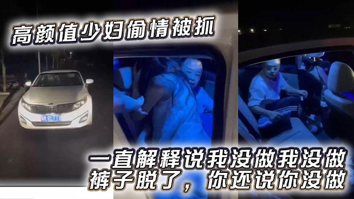 高颜值少妇偷情被抓一直解释说我没做我没做裤子脱了你还说你没做