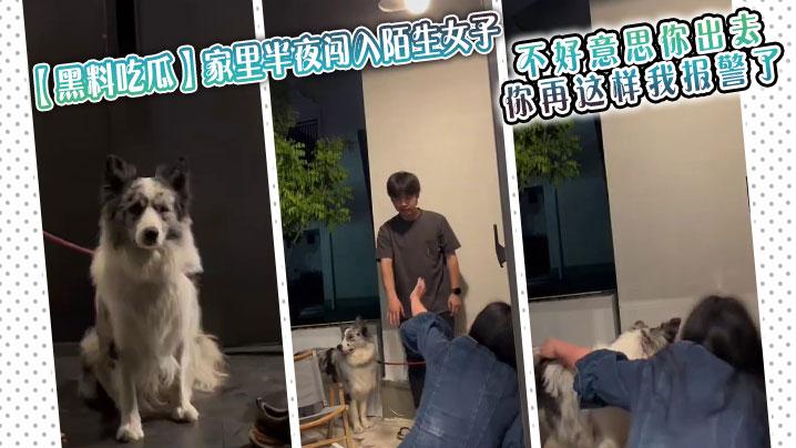 黑料吃瓜家里半夜闯入陌生女子男生听到动静后出来查看被吓一跳不好意思你出去你再这样我报警了