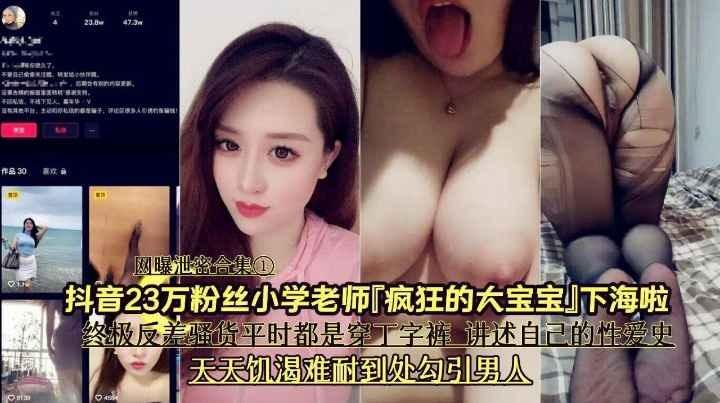黑料泄密网曝曝密合集抖音23万粉丝小学老师疯狂的大宝宝下海啦终极反差骚货平时都是穿丁字裤讲述自己的性爱史天天饥渴难耐各地勾引男人